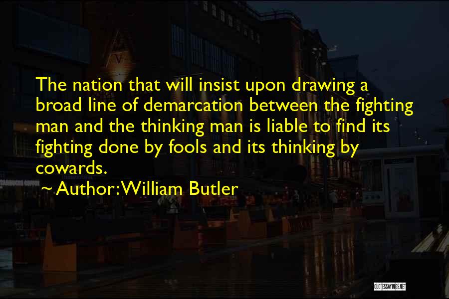 William Butler Quotes: The Nation That Will Insist Upon Drawing A Broad Line Of Demarcation Between The Fighting Man And The Thinking Man