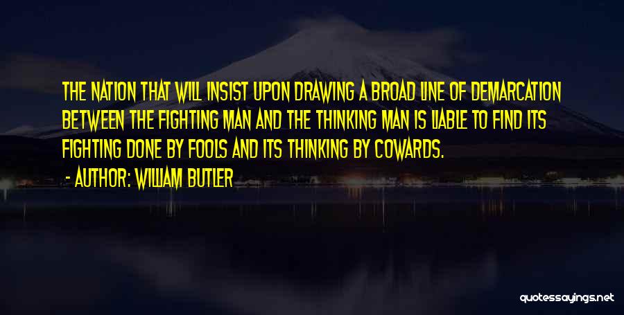 William Butler Quotes: The Nation That Will Insist Upon Drawing A Broad Line Of Demarcation Between The Fighting Man And The Thinking Man