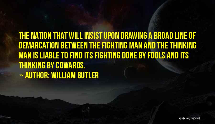 William Butler Quotes: The Nation That Will Insist Upon Drawing A Broad Line Of Demarcation Between The Fighting Man And The Thinking Man