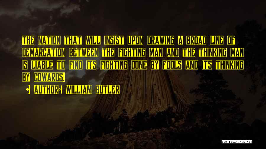 William Butler Quotes: The Nation That Will Insist Upon Drawing A Broad Line Of Demarcation Between The Fighting Man And The Thinking Man