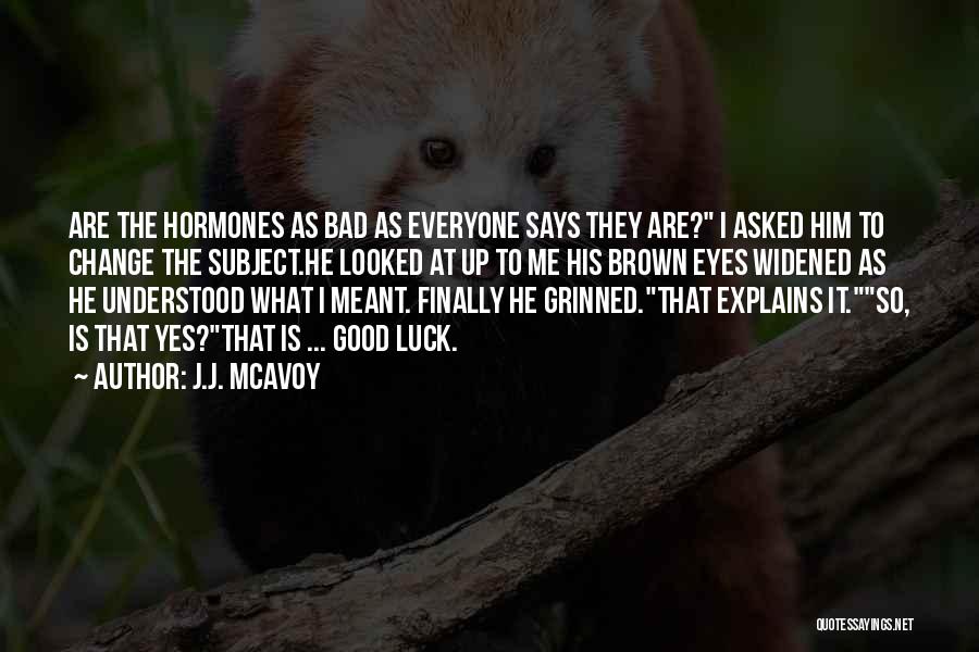 J.J. McAvoy Quotes: Are The Hormones As Bad As Everyone Says They Are? I Asked Him To Change The Subject.he Looked At Up