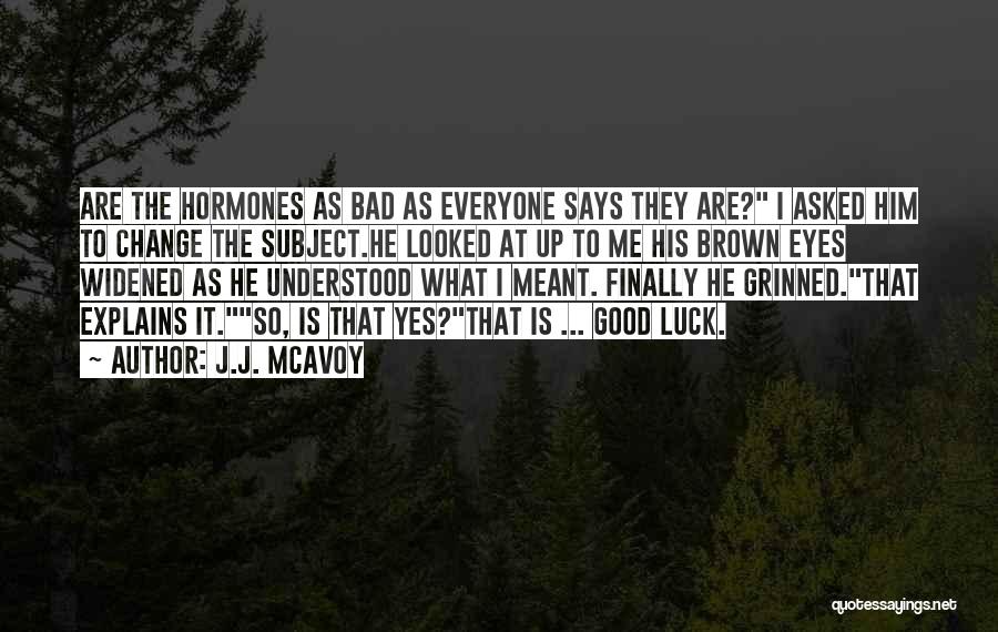 J.J. McAvoy Quotes: Are The Hormones As Bad As Everyone Says They Are? I Asked Him To Change The Subject.he Looked At Up