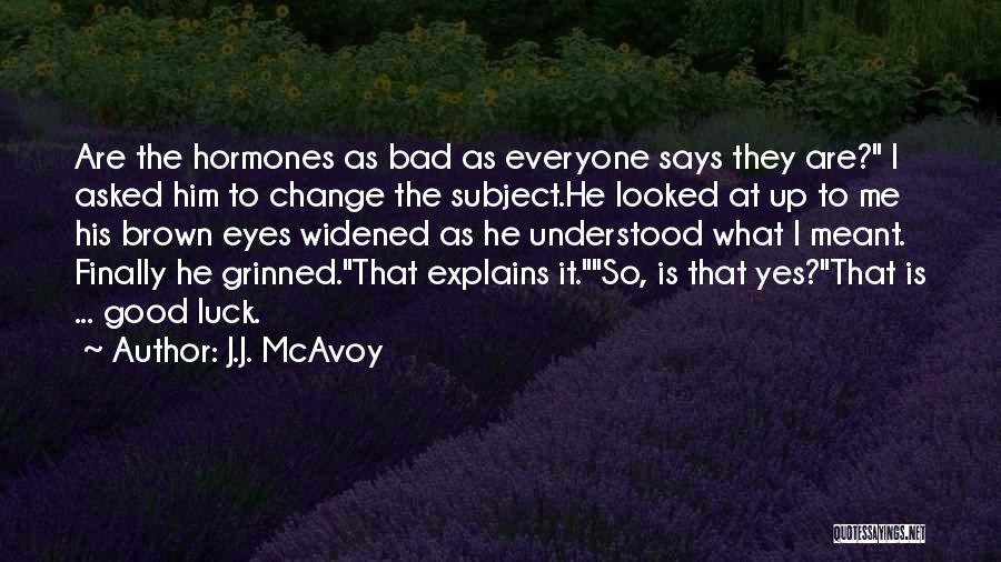 J.J. McAvoy Quotes: Are The Hormones As Bad As Everyone Says They Are? I Asked Him To Change The Subject.he Looked At Up