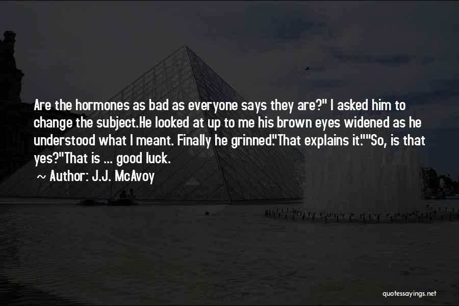 J.J. McAvoy Quotes: Are The Hormones As Bad As Everyone Says They Are? I Asked Him To Change The Subject.he Looked At Up