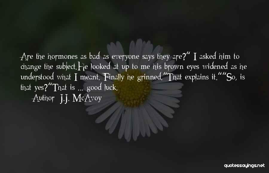 J.J. McAvoy Quotes: Are The Hormones As Bad As Everyone Says They Are? I Asked Him To Change The Subject.he Looked At Up