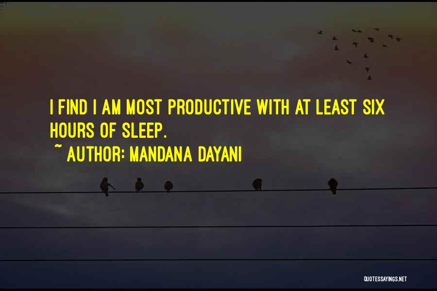 Mandana Dayani Quotes: I Find I Am Most Productive With At Least Six Hours Of Sleep.