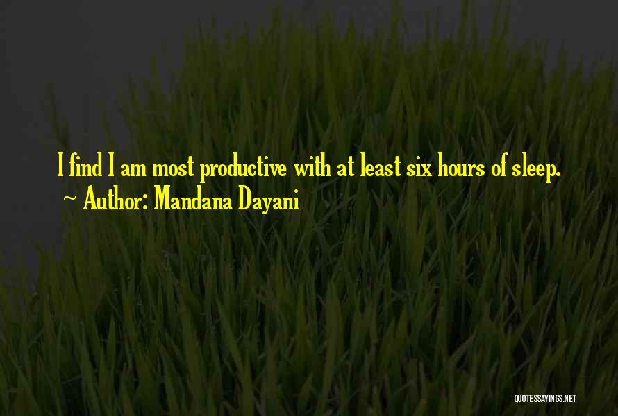 Mandana Dayani Quotes: I Find I Am Most Productive With At Least Six Hours Of Sleep.