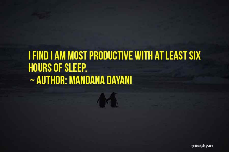 Mandana Dayani Quotes: I Find I Am Most Productive With At Least Six Hours Of Sleep.