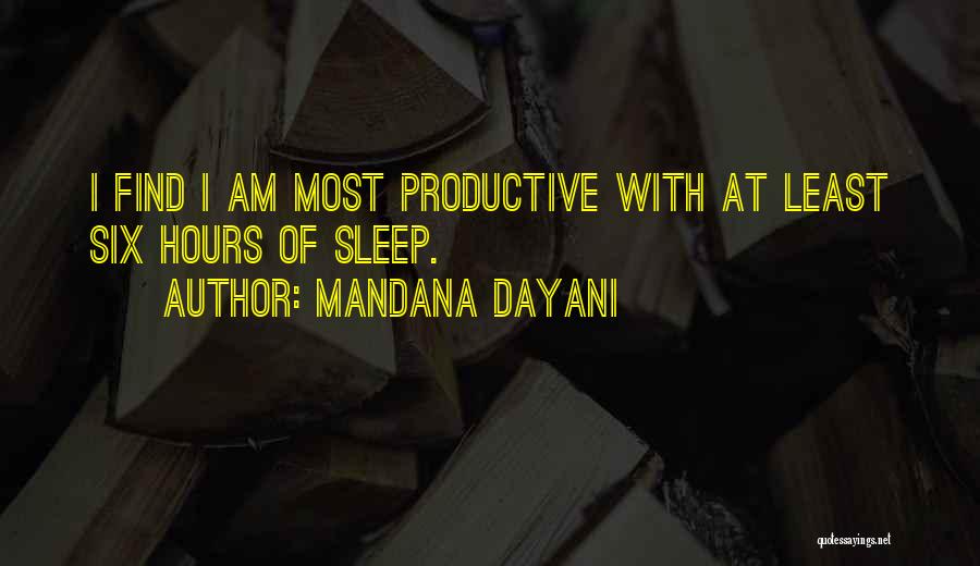 Mandana Dayani Quotes: I Find I Am Most Productive With At Least Six Hours Of Sleep.