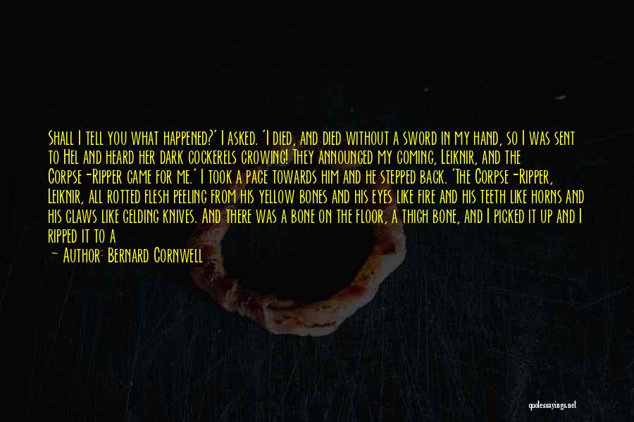 Bernard Cornwell Quotes: Shall I Tell You What Happened?' I Asked. 'i Died, And Died Without A Sword In My Hand, So I