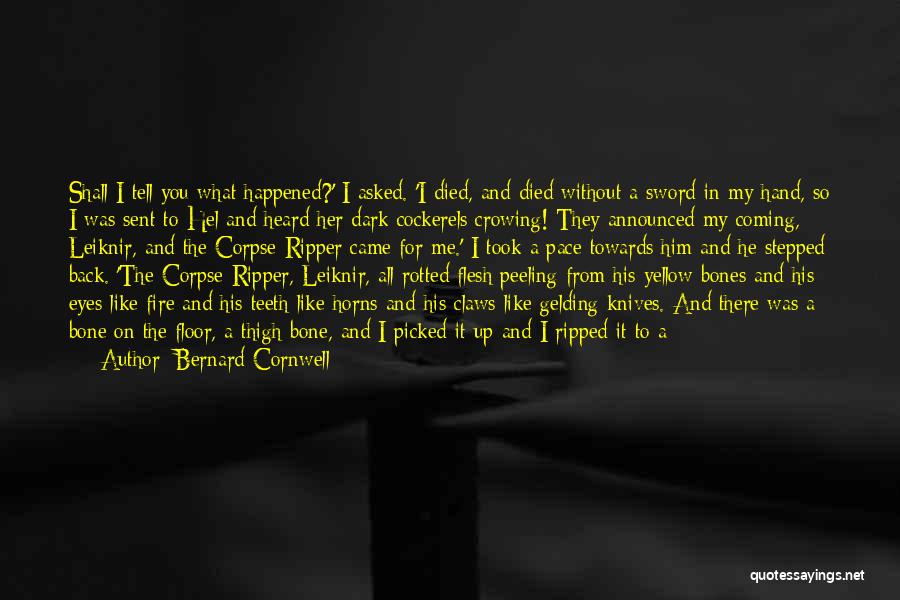 Bernard Cornwell Quotes: Shall I Tell You What Happened?' I Asked. 'i Died, And Died Without A Sword In My Hand, So I