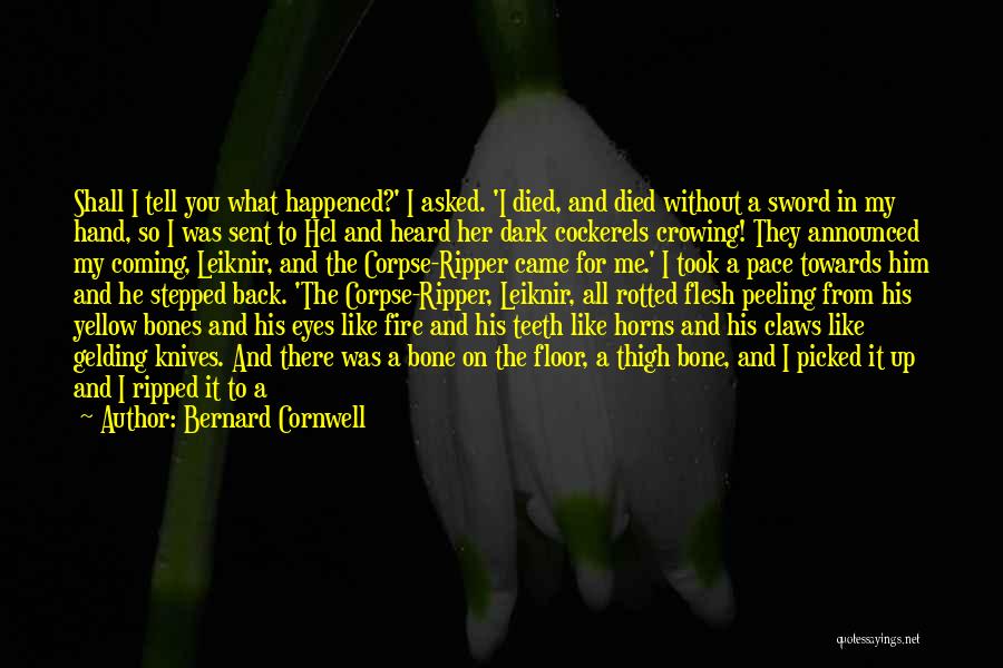 Bernard Cornwell Quotes: Shall I Tell You What Happened?' I Asked. 'i Died, And Died Without A Sword In My Hand, So I