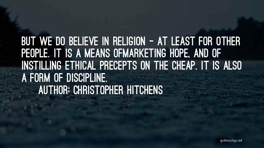Christopher Hitchens Quotes: But We Do Believe In Religion - At Least For Other People. It Is A Means Ofmarketing Hope, And Of