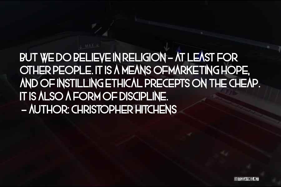 Christopher Hitchens Quotes: But We Do Believe In Religion - At Least For Other People. It Is A Means Ofmarketing Hope, And Of