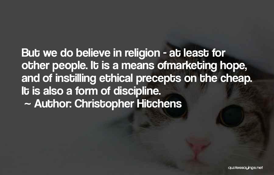 Christopher Hitchens Quotes: But We Do Believe In Religion - At Least For Other People. It Is A Means Ofmarketing Hope, And Of