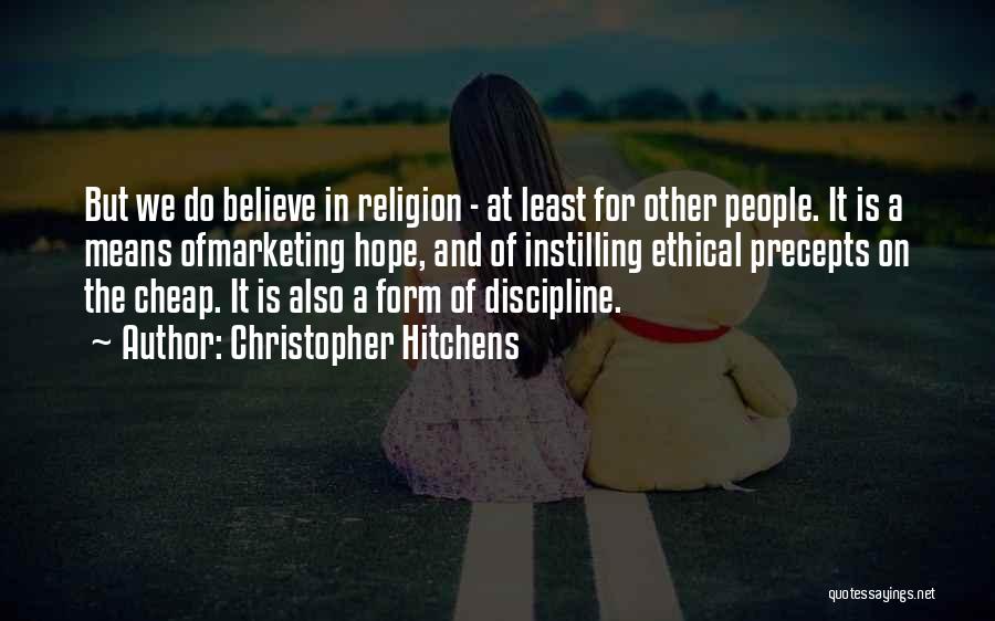 Christopher Hitchens Quotes: But We Do Believe In Religion - At Least For Other People. It Is A Means Ofmarketing Hope, And Of
