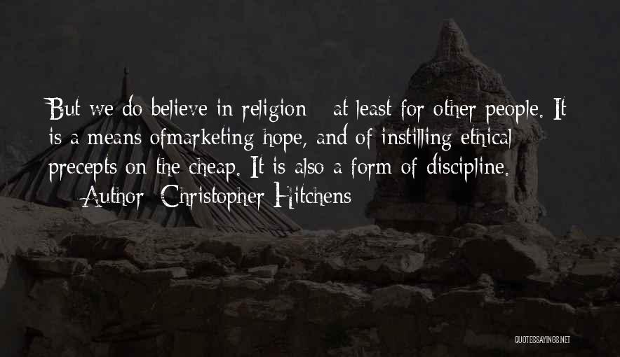 Christopher Hitchens Quotes: But We Do Believe In Religion - At Least For Other People. It Is A Means Ofmarketing Hope, And Of