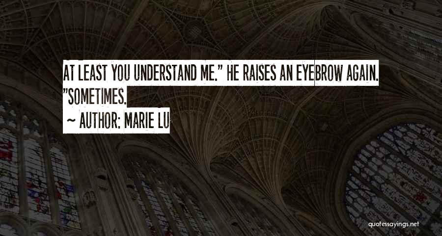 Marie Lu Quotes: At Least You Understand Me. He Raises An Eyebrow Again. Sometimes.