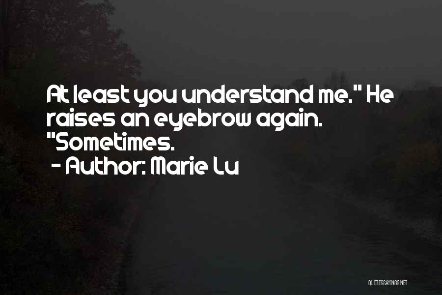Marie Lu Quotes: At Least You Understand Me. He Raises An Eyebrow Again. Sometimes.