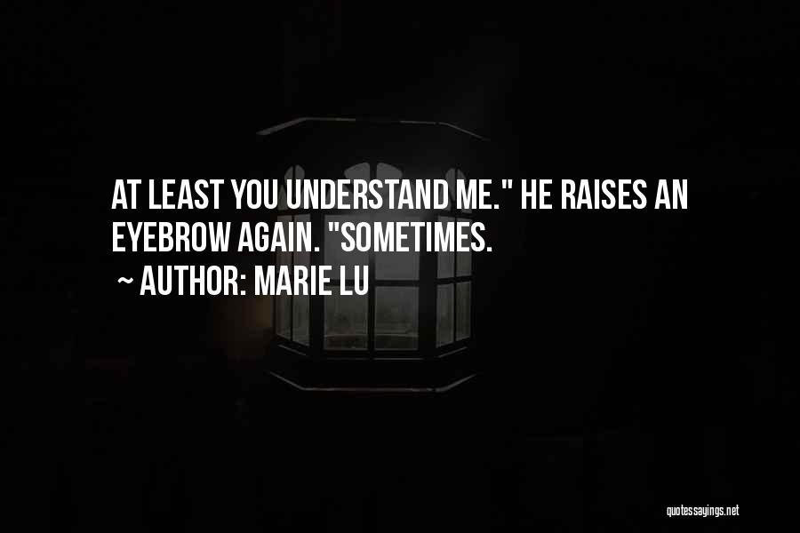 Marie Lu Quotes: At Least You Understand Me. He Raises An Eyebrow Again. Sometimes.