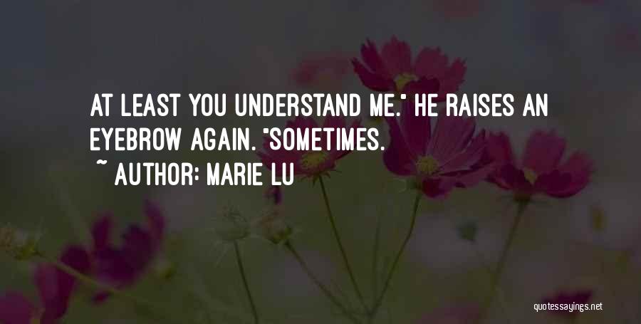 Marie Lu Quotes: At Least You Understand Me. He Raises An Eyebrow Again. Sometimes.