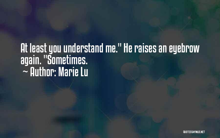 Marie Lu Quotes: At Least You Understand Me. He Raises An Eyebrow Again. Sometimes.