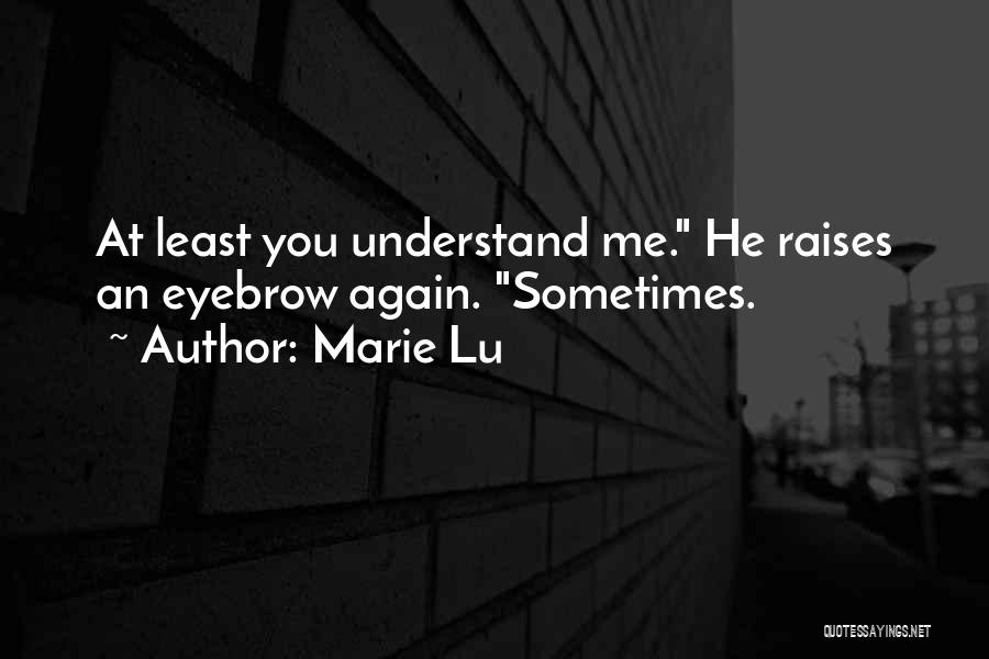 Marie Lu Quotes: At Least You Understand Me. He Raises An Eyebrow Again. Sometimes.