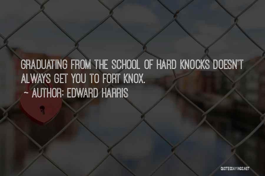 Edward Harris Quotes: Graduating From The School Of Hard Knocks Doesn't Always Get You To Fort Knox.