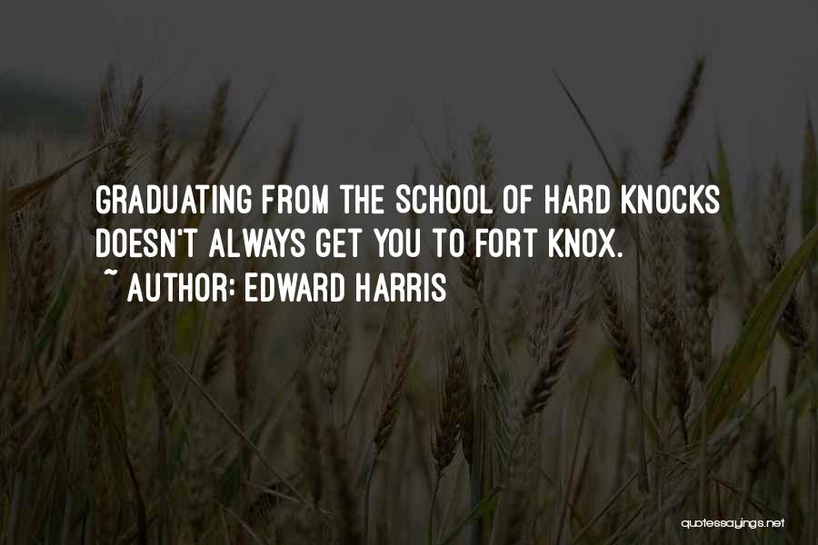 Edward Harris Quotes: Graduating From The School Of Hard Knocks Doesn't Always Get You To Fort Knox.