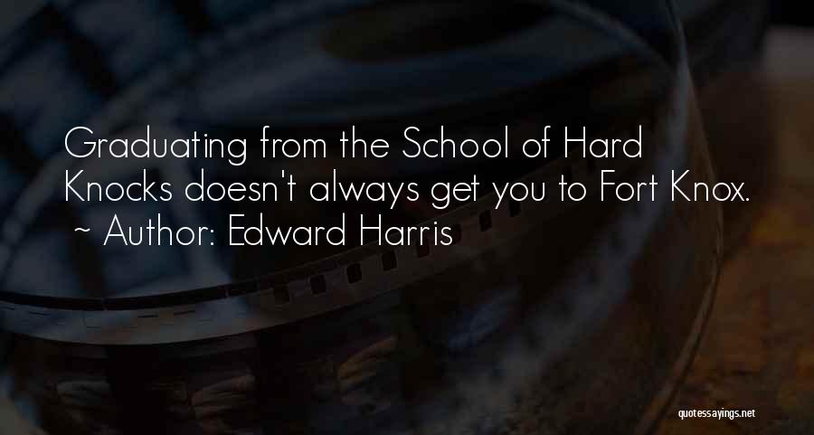 Edward Harris Quotes: Graduating From The School Of Hard Knocks Doesn't Always Get You To Fort Knox.