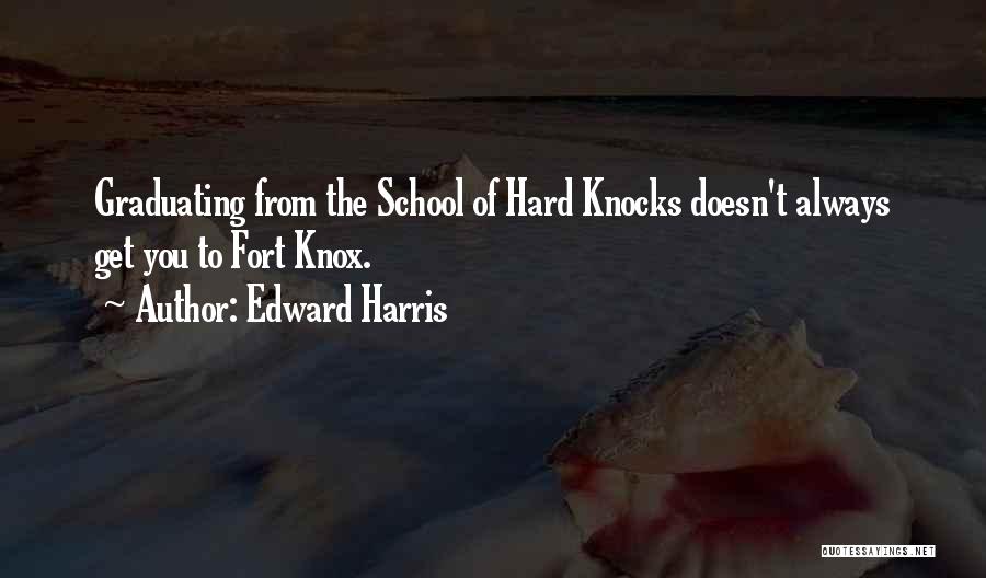 Edward Harris Quotes: Graduating From The School Of Hard Knocks Doesn't Always Get You To Fort Knox.