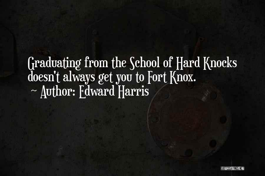 Edward Harris Quotes: Graduating From The School Of Hard Knocks Doesn't Always Get You To Fort Knox.