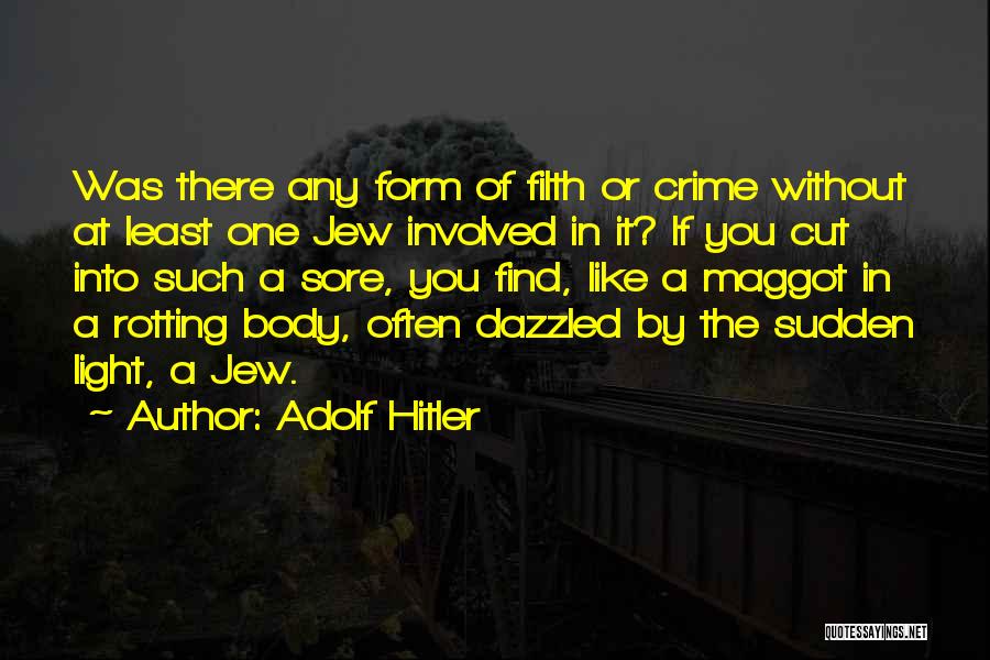 Adolf Hitler Quotes: Was There Any Form Of Filth Or Crime Without At Least One Jew Involved In It? If You Cut Into