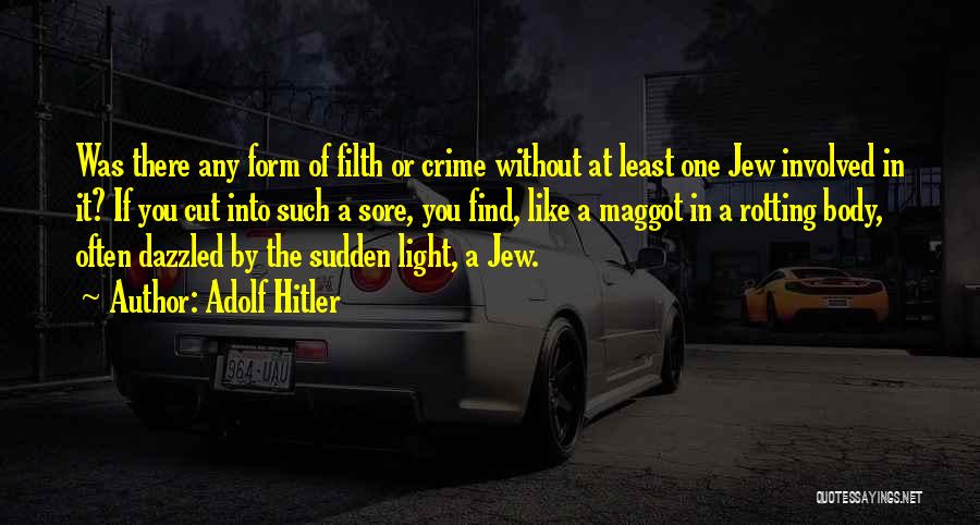 Adolf Hitler Quotes: Was There Any Form Of Filth Or Crime Without At Least One Jew Involved In It? If You Cut Into