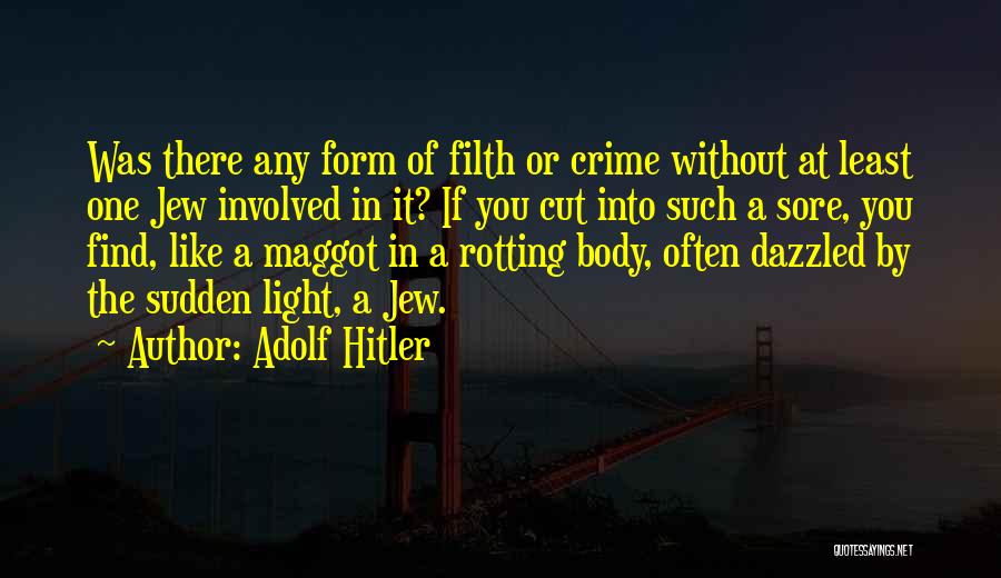 Adolf Hitler Quotes: Was There Any Form Of Filth Or Crime Without At Least One Jew Involved In It? If You Cut Into