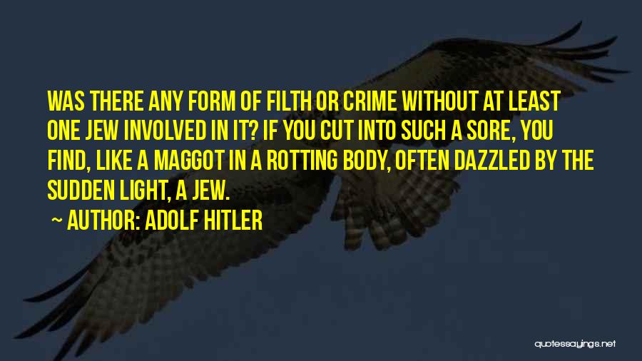 Adolf Hitler Quotes: Was There Any Form Of Filth Or Crime Without At Least One Jew Involved In It? If You Cut Into