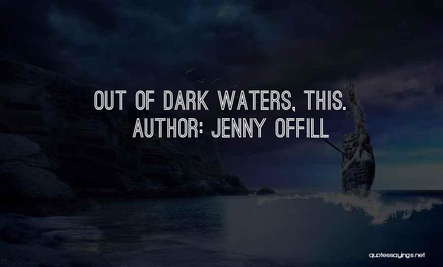Jenny Offill Quotes: Out Of Dark Waters, This.