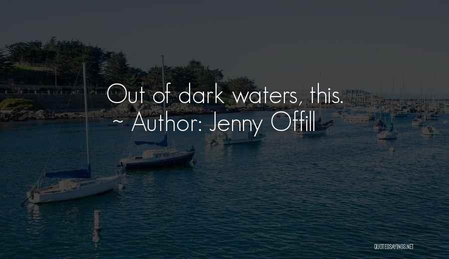 Jenny Offill Quotes: Out Of Dark Waters, This.