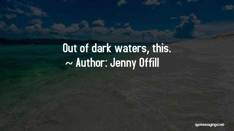 Jenny Offill Quotes: Out Of Dark Waters, This.