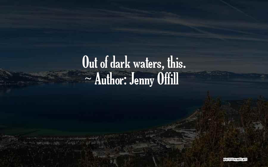 Jenny Offill Quotes: Out Of Dark Waters, This.