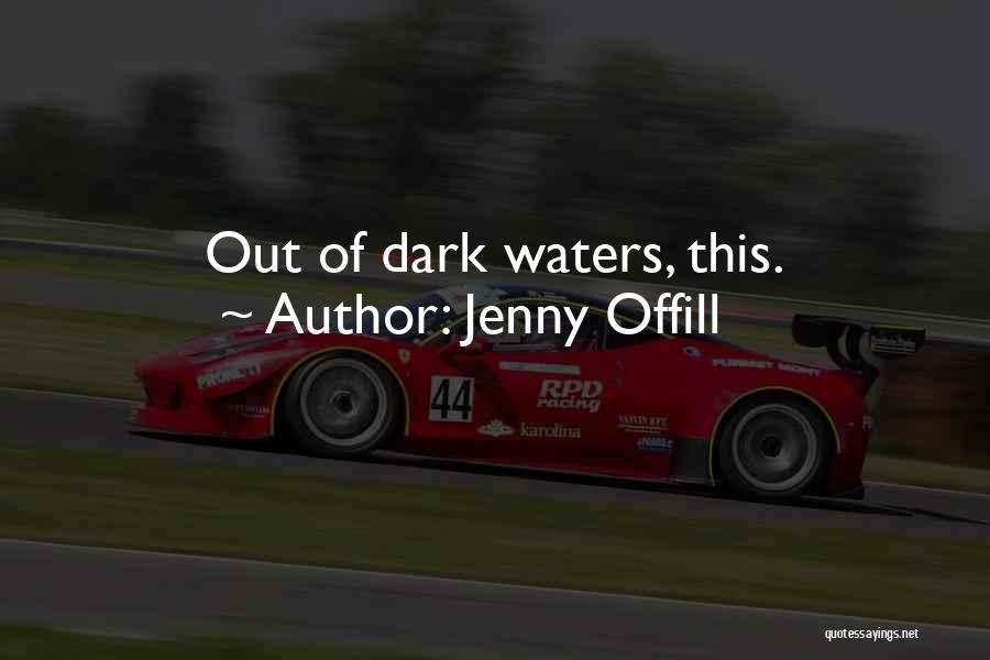 Jenny Offill Quotes: Out Of Dark Waters, This.