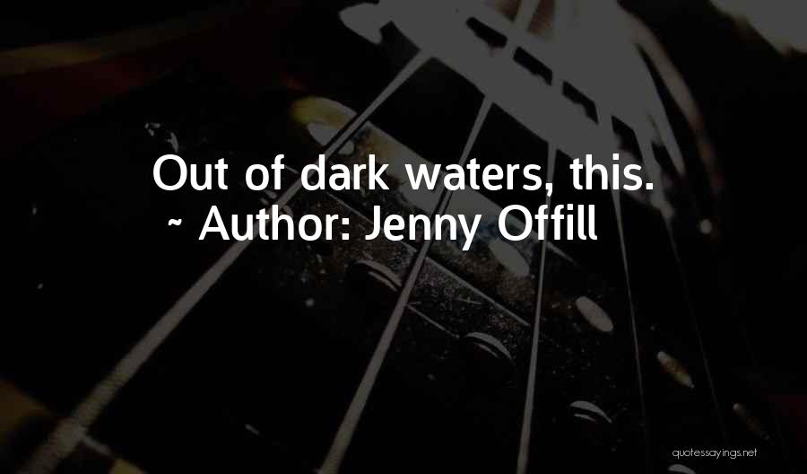 Jenny Offill Quotes: Out Of Dark Waters, This.