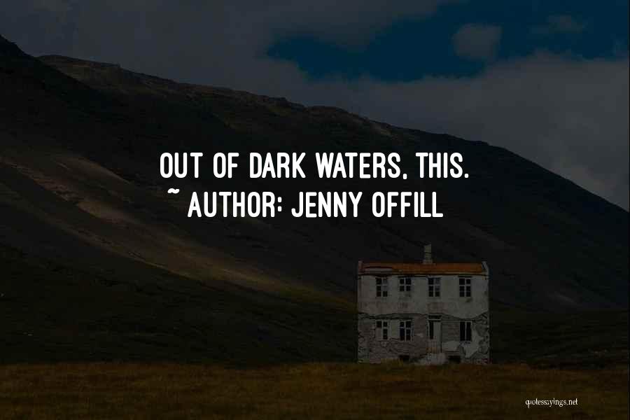 Jenny Offill Quotes: Out Of Dark Waters, This.