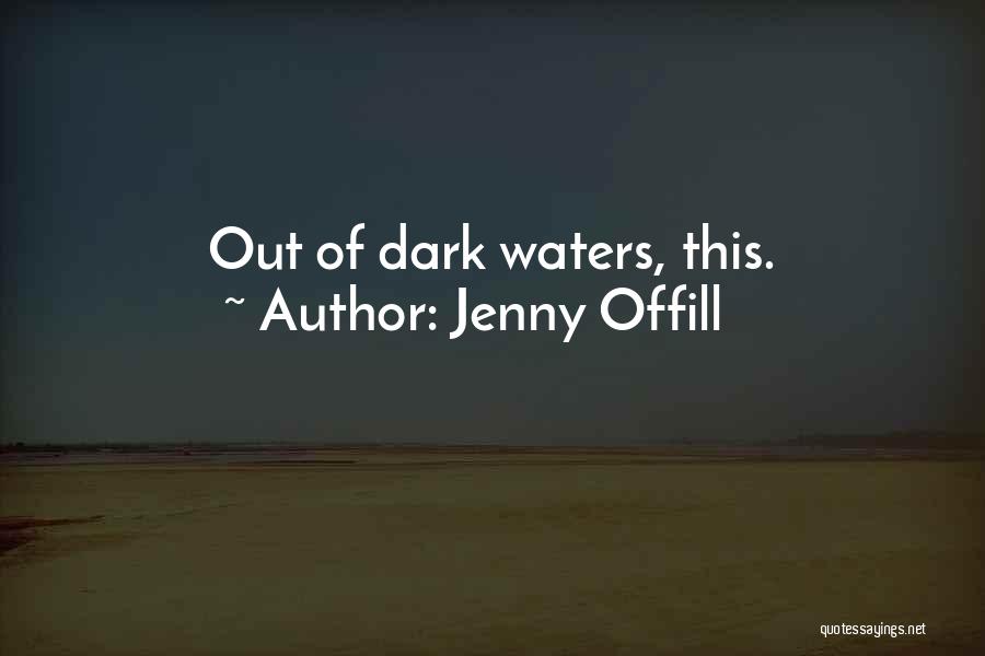 Jenny Offill Quotes: Out Of Dark Waters, This.