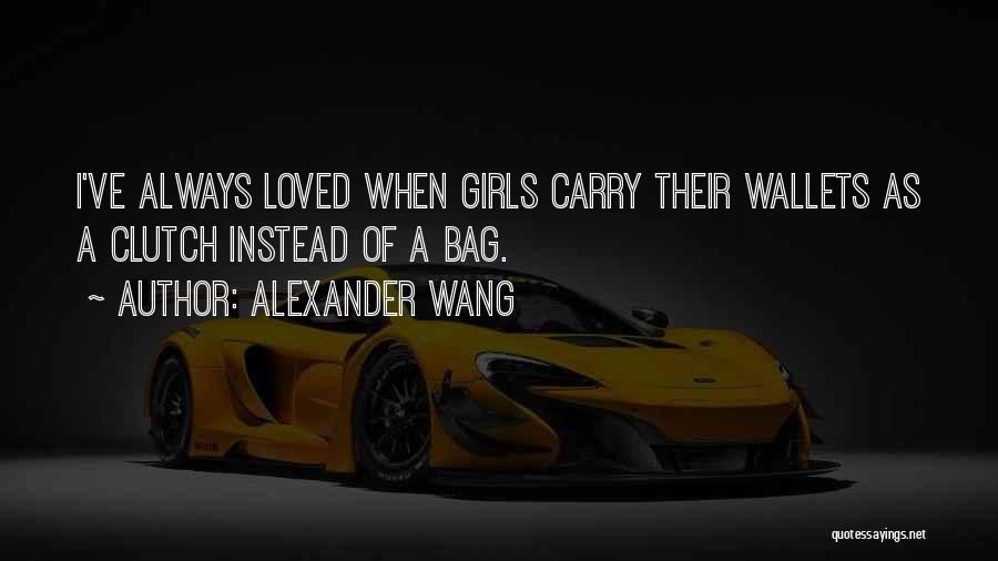 Alexander Wang Quotes: I've Always Loved When Girls Carry Their Wallets As A Clutch Instead Of A Bag.