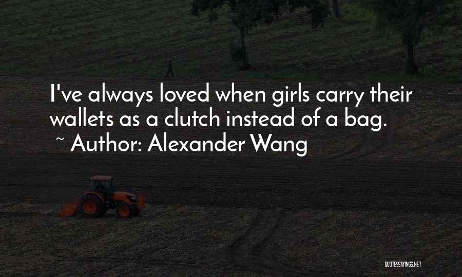 Alexander Wang Quotes: I've Always Loved When Girls Carry Their Wallets As A Clutch Instead Of A Bag.