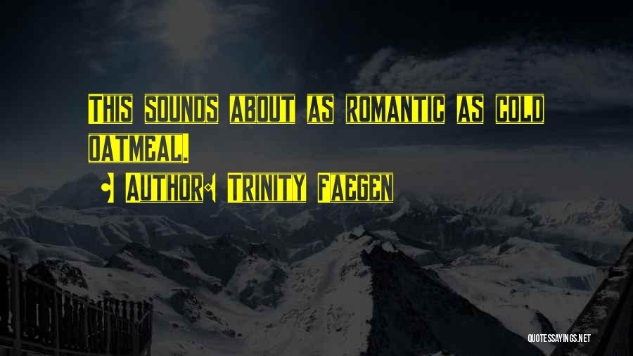Trinity Faegen Quotes: This Sounds About As Romantic As Cold Oatmeal.