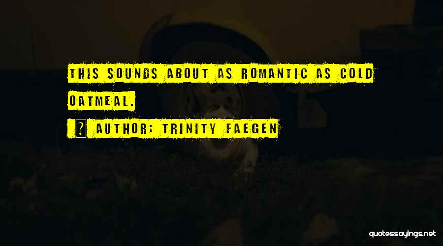 Trinity Faegen Quotes: This Sounds About As Romantic As Cold Oatmeal.