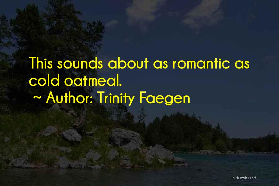 Trinity Faegen Quotes: This Sounds About As Romantic As Cold Oatmeal.