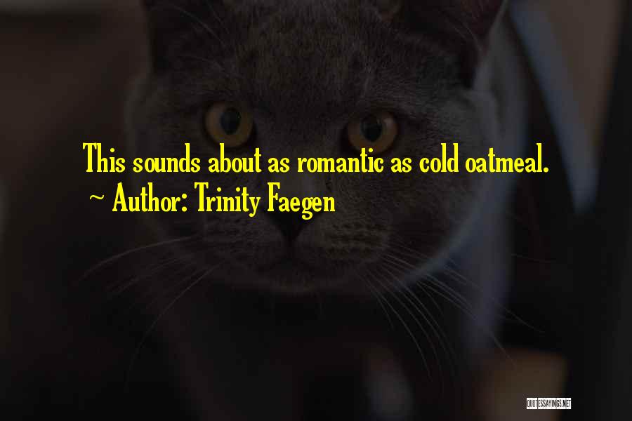 Trinity Faegen Quotes: This Sounds About As Romantic As Cold Oatmeal.
